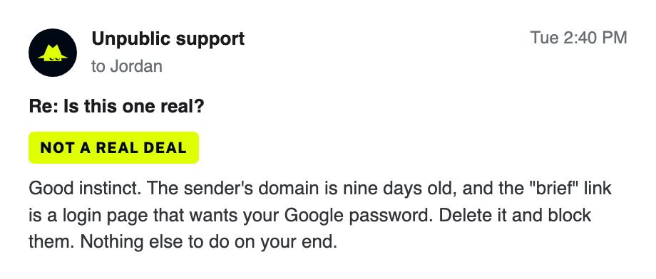 A reply from Unpublic support: not a real deal. The sender's domain is nine days old and the link wants your Google password, so delete it.