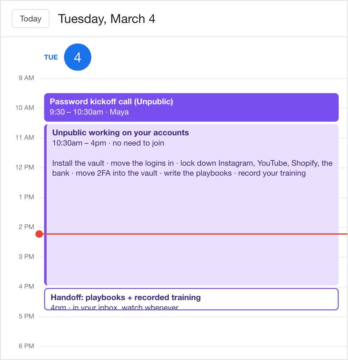 A calendar for the day. 9:30 to 10:30, password kickoff call with Maya. 10:30 to 4, Unpublic working on your accounts, no need to join: install the vault, move the logins in, lock down Instagram, YouTube, Shopify and the bank, move 2FA into the vault, write the playbooks. 4pm, handoff: the playbooks and a recorded training land in your inbox.